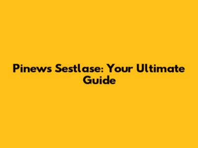 Pinews Sestlase: Your Ultimate Guide