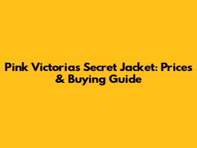 Pink Victoria's Secret Jacket: Prices & Buying Guide