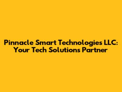 Pinnacle Smart Technologies LLC: Your Tech Solutions Partner
