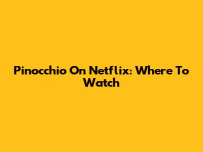 Pinocchio On Netflix: Where To Watch