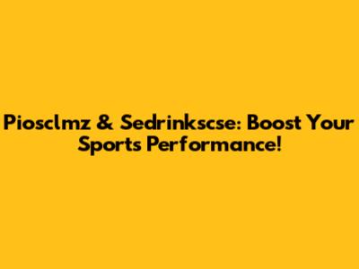 Piosclmz & Sedrinkscse: Boost Your Sports Performance!
