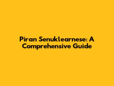 Piran Senuklearnese: A Comprehensive Guide