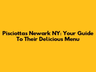 Pisciotta's Newark NY: Your Guide To Their Delicious Menu