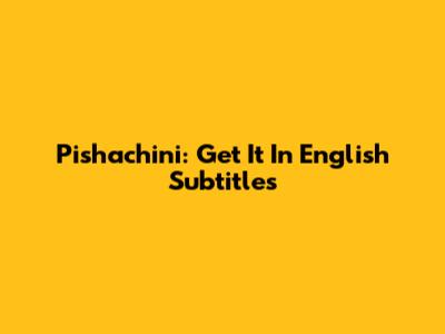 Pishachini: Get It In English Subtitles