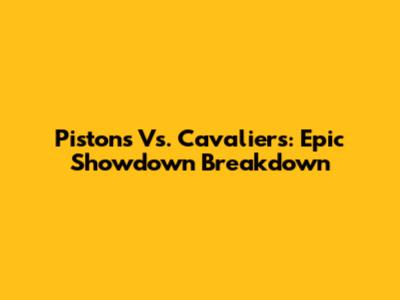 Pistons Vs. Cavaliers: Epic Showdown Breakdown
