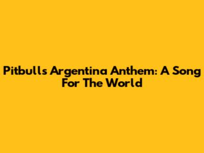 Pitbull's Argentina Anthem: A Song For The World