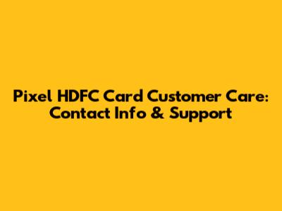 Pixel HDFC Card Customer Care: Contact Info & Support