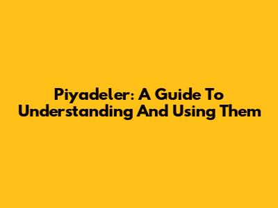 Piyadeler: A Guide To Understanding And Using Them