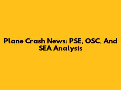 Plane Crash News: PSE, OSC, And SEA Analysis