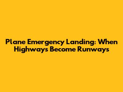 Plane Emergency Landing: When Highways Become Runways