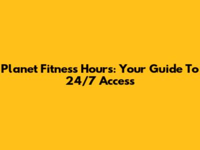 Planet Fitness Hours: Your Guide To 24/7 Access
