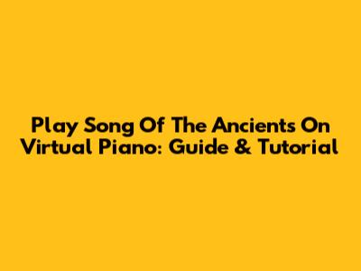 Play Song Of The Ancients On Virtual Piano: Guide & Tutorial