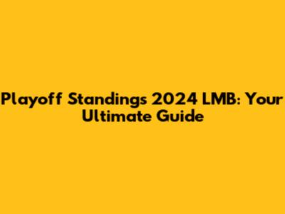 Playoff Standings 2024 LMB: Your Ultimate Guide