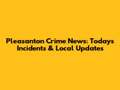 Pleasanton Crime News: Today's Incidents & Local Updates