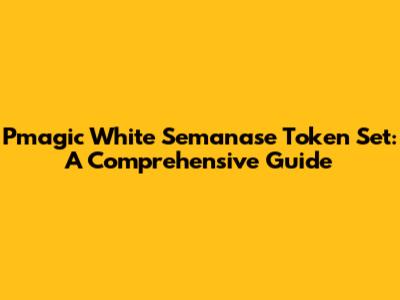Pmagic White Semanase Token Set: A Comprehensive Guide