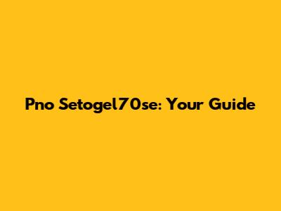 Pno Setogel70se: Your Guide