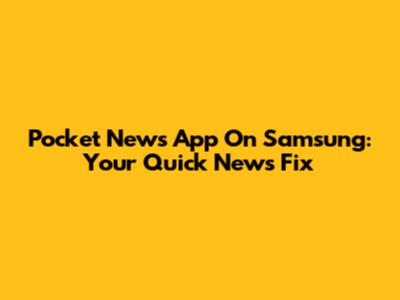 Pocket News App On Samsung: Your Quick News Fix