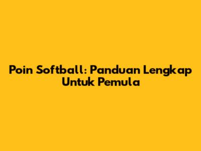 Poin Softball: Panduan Lengkap Untuk Pemula