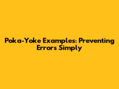 Poka-Yoke Examples: Preventing Errors Simply