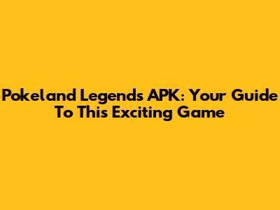 Pokeland Legends APK: Your Guide To This Exciting Game