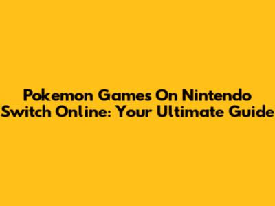 Pokemon Games On Nintendo Switch Online: Your Ultimate Guide