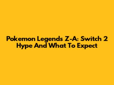 Pokemon Legends Z-A: Switch 2 Hype And What To Expect
