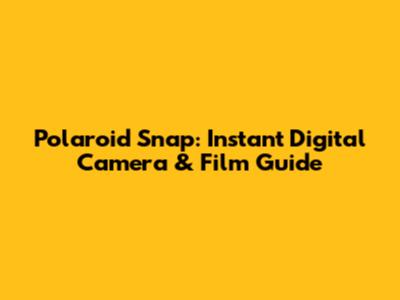 Polaroid Snap: Instant Digital Camera & Film Guide