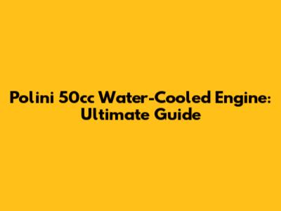Polini 50cc Water-Cooled Engine: Ultimate Guide