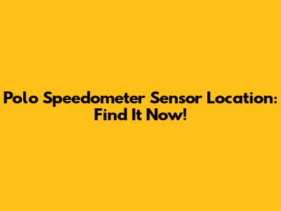 Polo Speedometer Sensor Location: Find It Now!