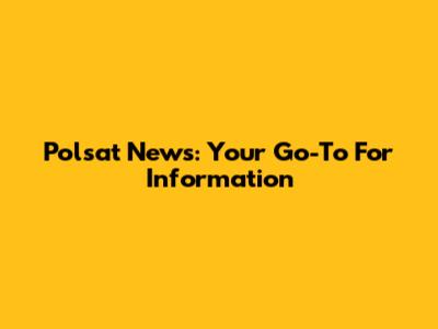 Polsat News: Your Go-To For Information
