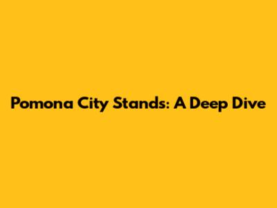 Pomona City Stands: A Deep Dive