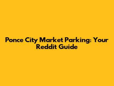 Ponce City Market Parking: Your Reddit Guide
