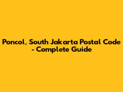 Poncol, South Jakarta Postal Code - Complete Guide