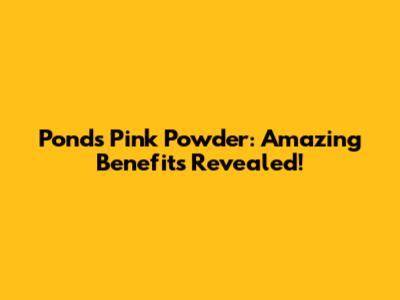 Pond's Pink Powder: Amazing Benefits Revealed!