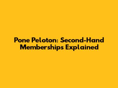 Pone Peloton: Second-Hand Memberships Explained