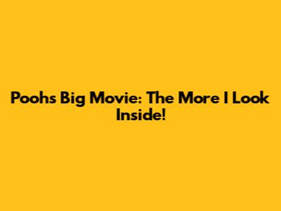 Pooh's Big Movie: The More I Look Inside!