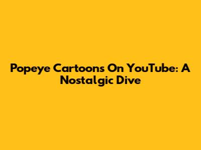 Popeye Cartoons On YouTube: A Nostalgic Dive