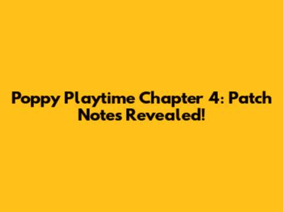 Poppy Playtime Chapter 4: Patch Notes Revealed!
