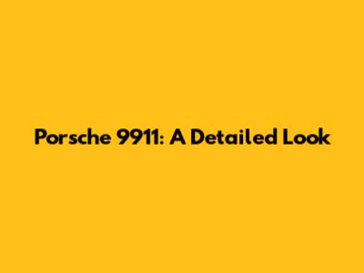 Porsche 9911: A Detailed Look