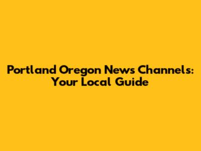 Portland Oregon News Channels: Your Local Guide