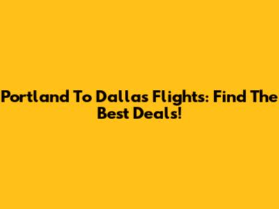 Portland To Dallas Flights: Find The Best Deals!