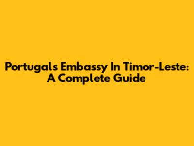 Portugal's Embassy In Timor-Leste: A Complete Guide