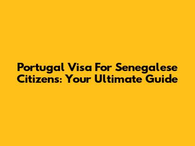 Portugal Visa For Senegalese Citizens: Your Ultimate Guide