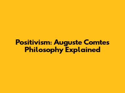 Positivism: Auguste Comte's Philosophy Explained