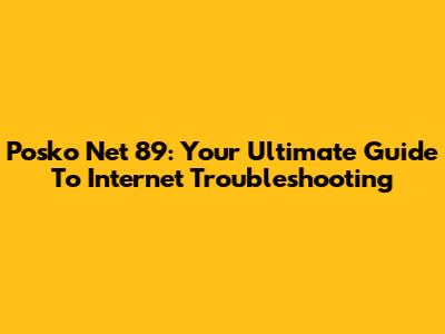 Posko Net 89: Your Ultimate Guide To Internet Troubleshooting