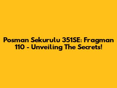 Posman Sekurulu 351SE: Fragman 110 - Unveiling The Secrets!
