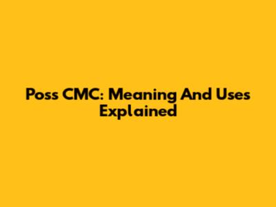 Poss CMC: Meaning And Uses Explained