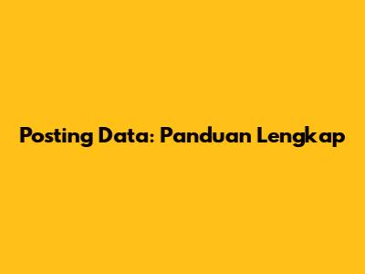 Posting Data: Panduan Lengkap