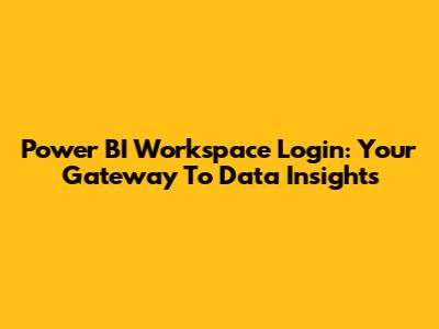 Power BI Workspace Login: Your Gateway To Data Insights