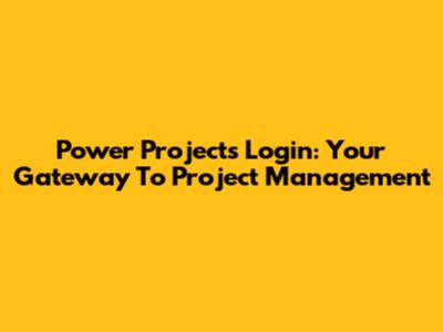 Power Projects Login: Your Gateway To Project Management